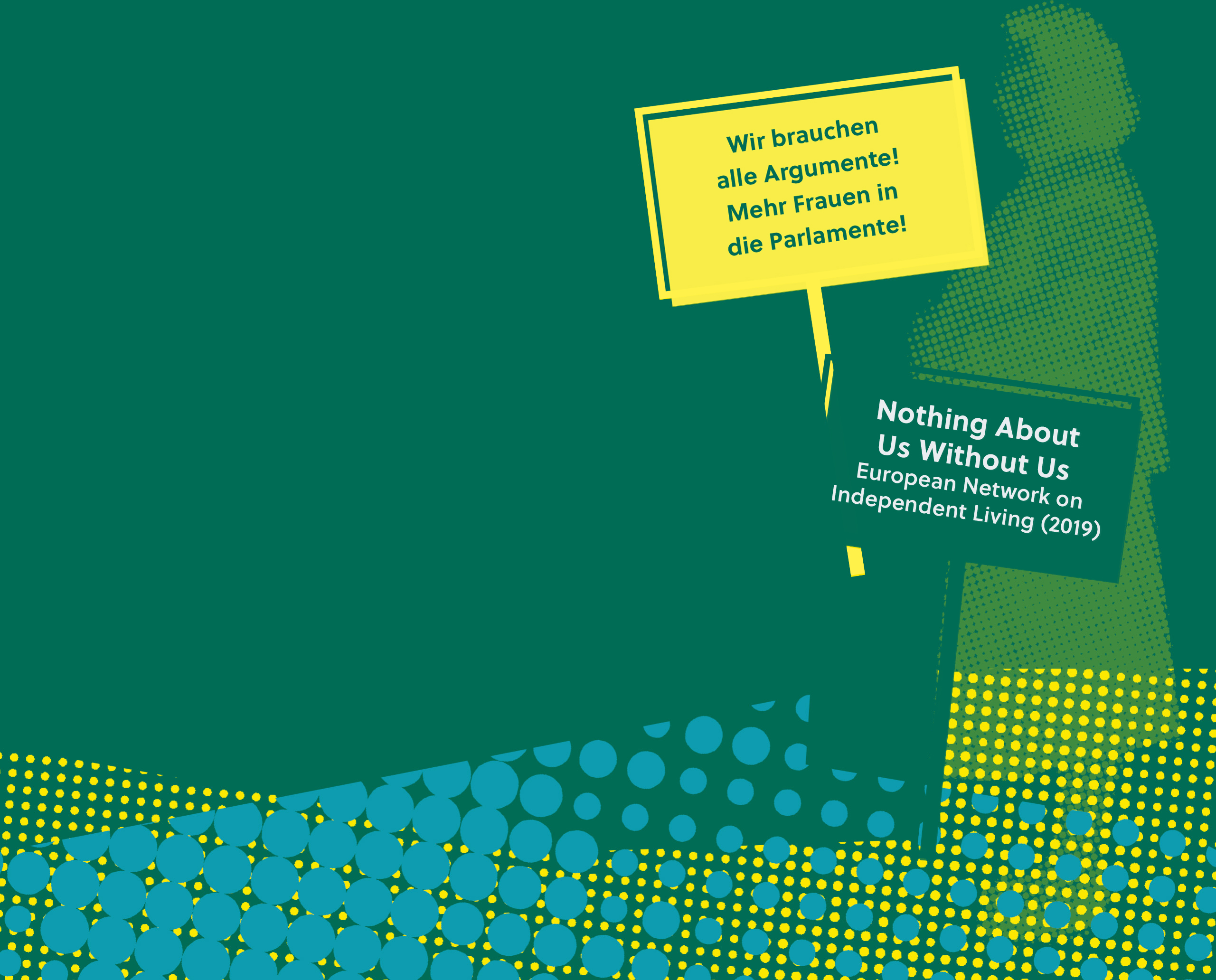Banner mit Forderungen/Banner with demands: Wir brauchen Argumente! Mehr Frauen in die Parlamente! Nothing About Us Without Us – European Network on Living (2019)